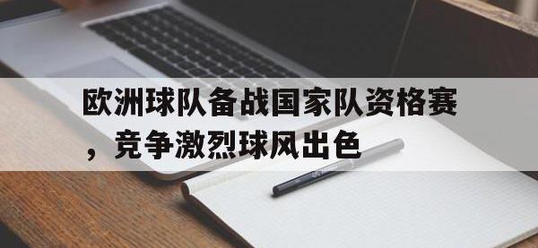 三亿体育体育网页版-包含欧洲球队备战国家队资格赛，竞争激烈球风出色的词条